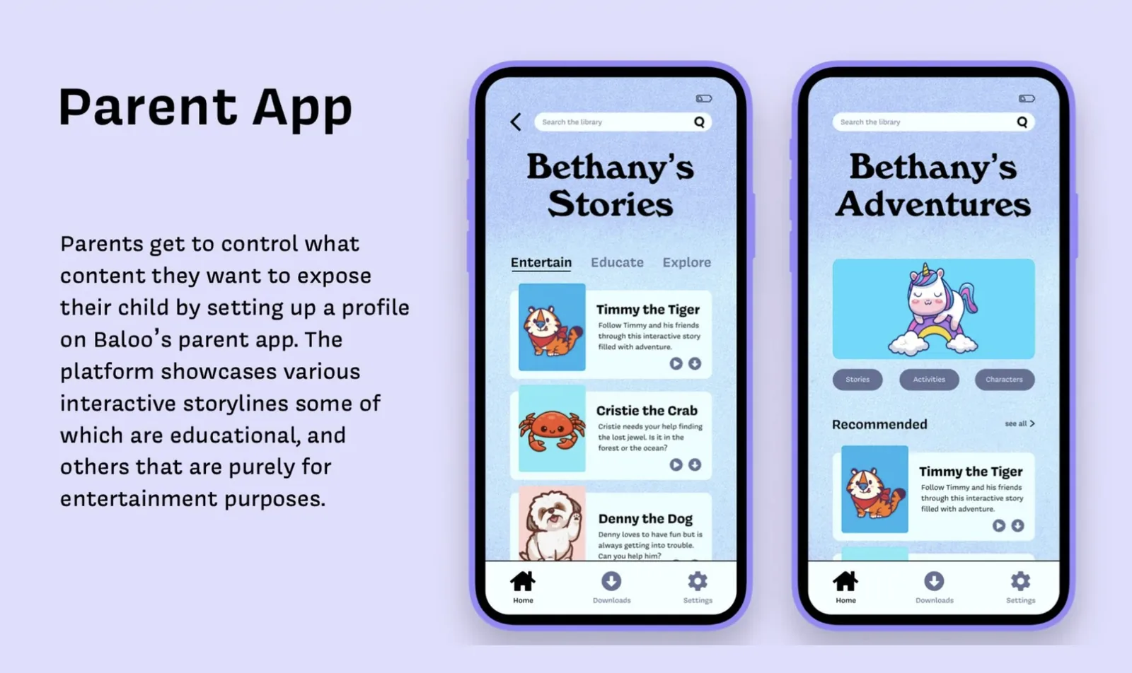 Parent App: Parents get to control what content they want to expose their child to by setting up a profile on Baloo's parent app. The platform showcases various interactive storylines some of which are educational, and others that are purely for entertainment purposes. Shows Bethany's Stories screen with Entertain, Educate, and Explore tabs and story cards for Timmy the Tiger, Cristie the Crab, and Denny the Dog, alongside a Bethany's Adventures screen with a recommended section.