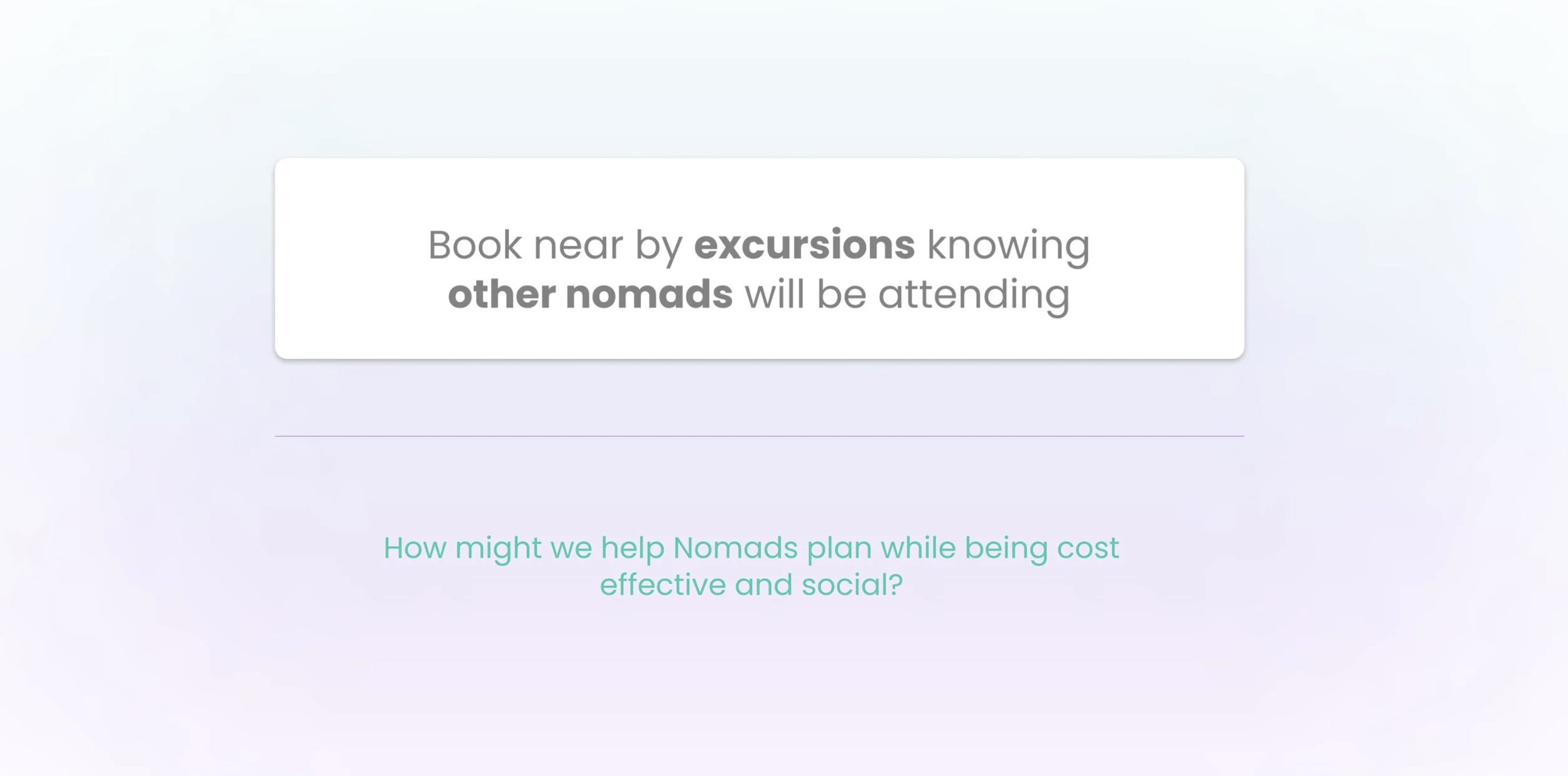 Book nearby excursions knowing other nomads will be attending. How might we help nomads plan while being cost effective and social?