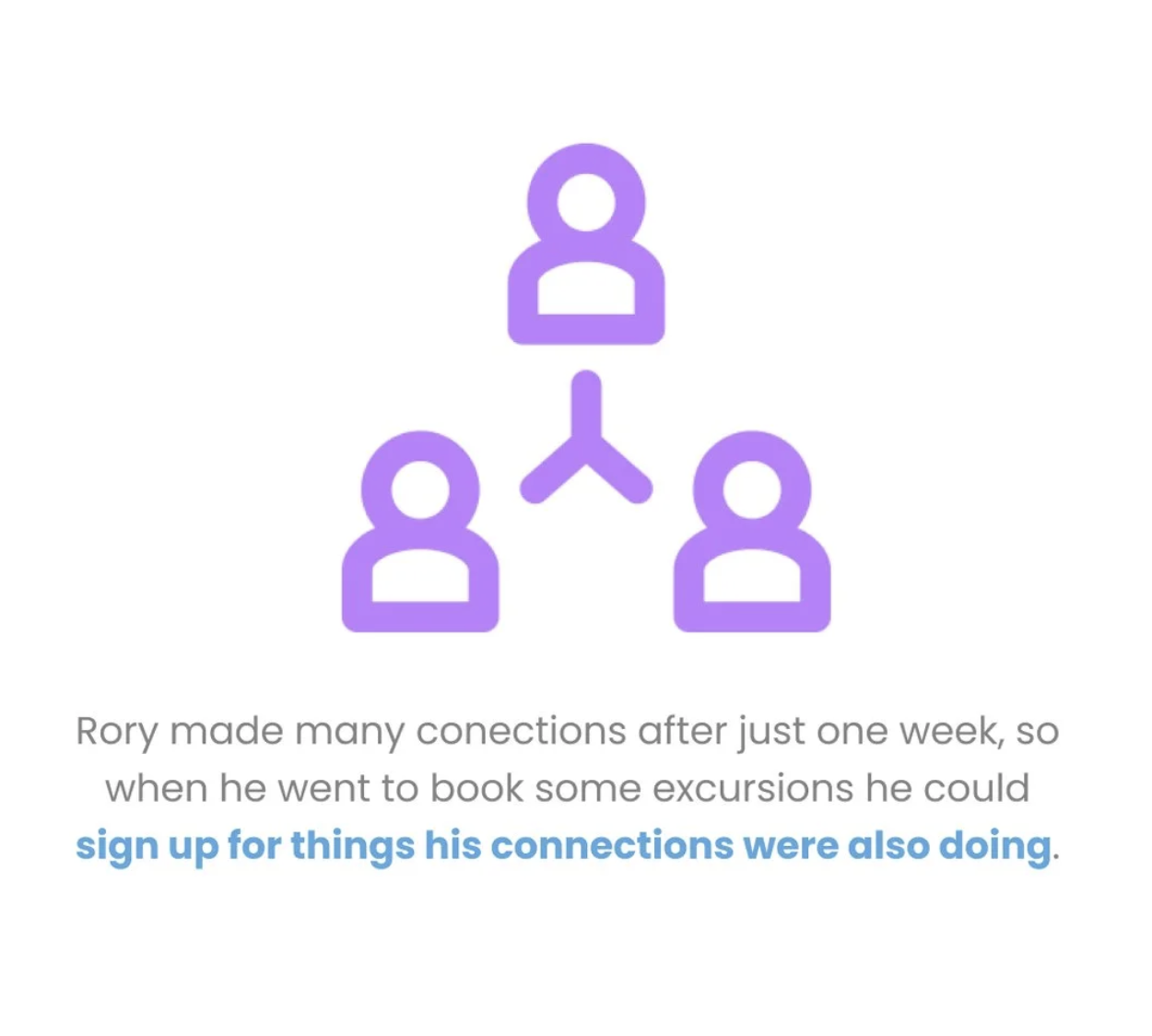 Rory made many connections after just one week, so when he went to book some excursions he could sign up for things his connections were also doing.