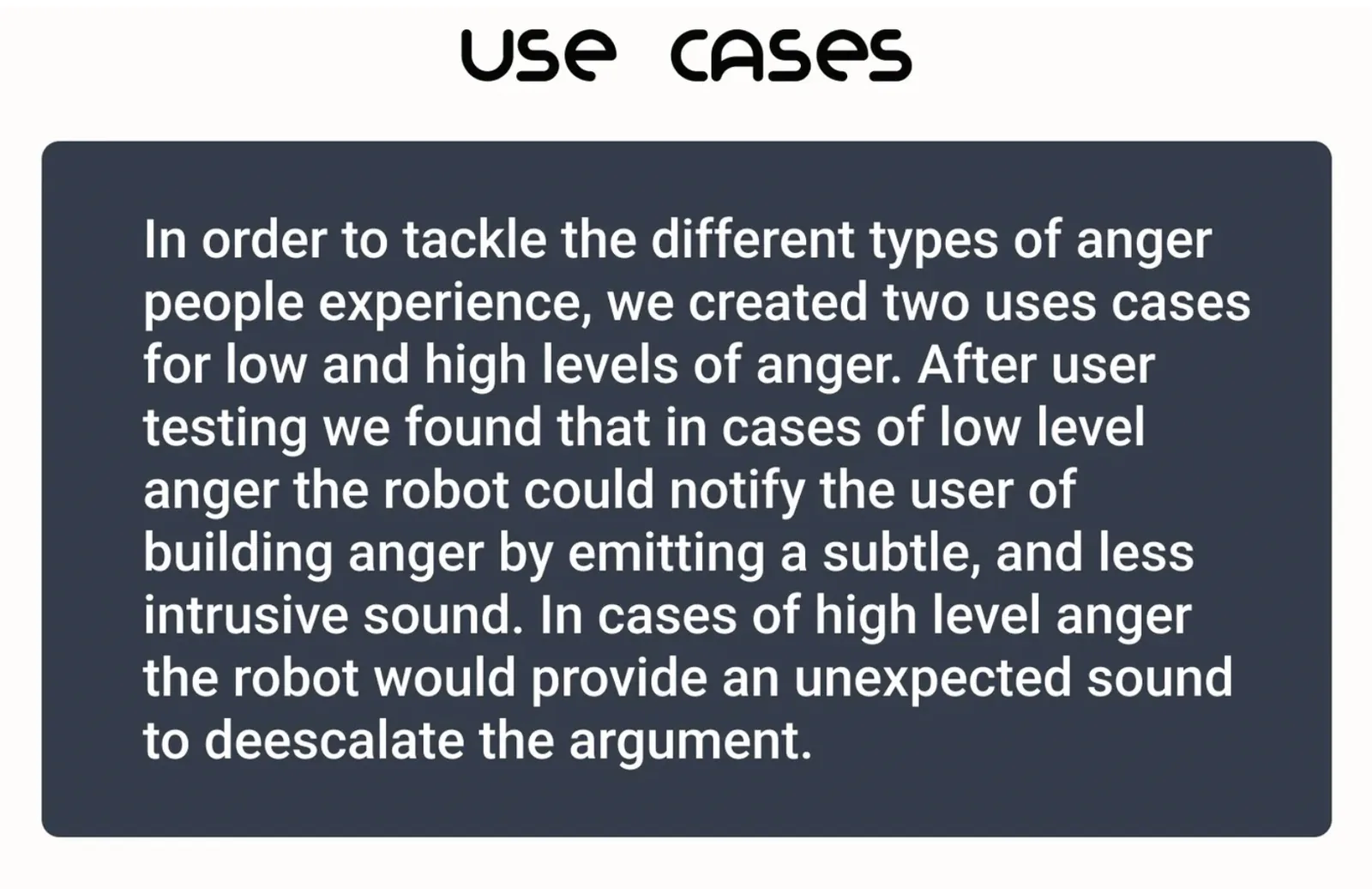 Use Cases: low anger, subtle sound to unobtrusively alert. High anger, unexpected response for immediate halt in escalation.