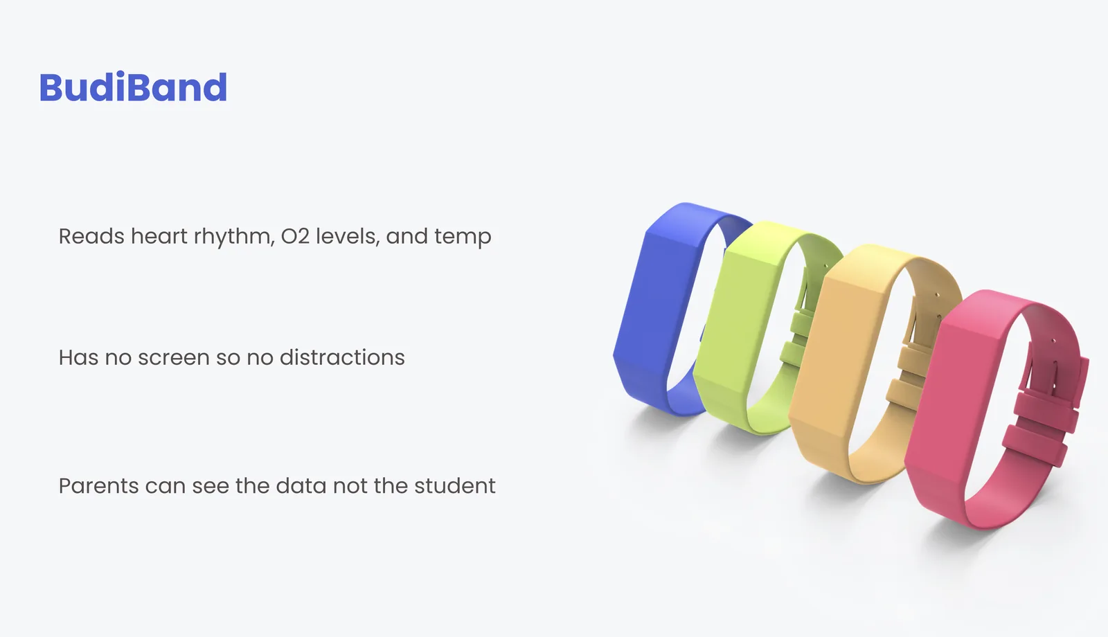 BudiBand: reads heart rhythm, O2 levels, and temperature. Has no screen to prevent distractions. Parents can see the data but the student cannot. Available in blue, yellow-green, gold, and pink.
